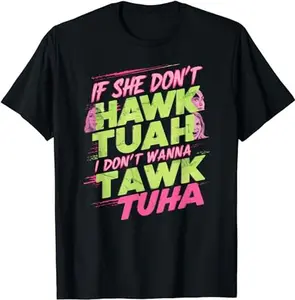 If She Don't Hawk Tuah Unisex T-Shirt, I Don't Wanna Tawk Tuha Tee, Full Sizes, For Men, For Women, Unisex Apparel Relaxed Fit Printed In The USA Menswear Top Underwear Tshirt