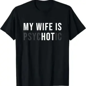 100 Cotton My Wife Is Psychotic Graphic Tee Funny Husband Gift Idea for Father's Day Birthday or Anniversary