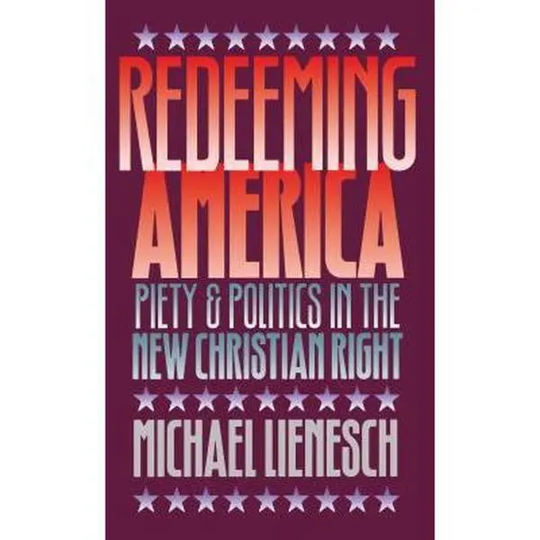 USED-Redeeming America: Piety and Politics in the New Christian Right by Lienesch, Michael (Paperback)