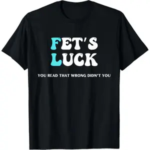 100% Cotton Fets Luck Funny Sarcastic Word Play For Men & Women T-Shirt