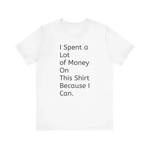 Youth and Adult I Spent a Lot of Money On This Shirt Because I Can - Unisex Jersey Tee, Streetwear Style, Gift for Women, Men