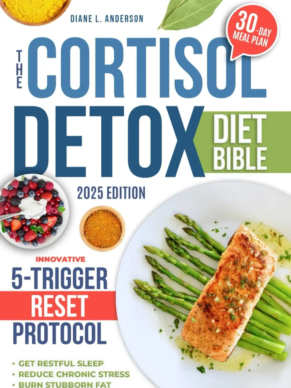 The Cortisol Detox Diet Bible: 3 in 1 | A 30-Day Plan Built on the Innovative 5-TRIGGER RESET PROTOCOL to Balance Hormones, Restore Energy and Achieve Lasting Weight Loss