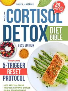 The Cortisol Detox Diet Bible: 3 in 1 | A 30-Day Plan Built on the Innovative 5-TRIGGER RESET PROTOCOL to Balance Hormones, Restore Energy and Achieve Lasting Weight Loss