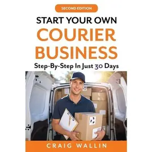 USED-Start Your Own Courier Business: Step-By-Step In Just 30 Days by Wallin, Craig (Paperback)