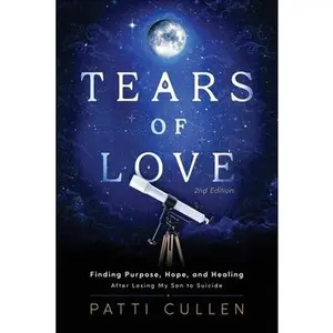USED-Tears of Love: Finding Purpose, Hope, and Healing After Losing My Son to Suicide by Cullen, Patti (Paperback)