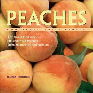 USED-Peaches and Other Juicy Fruits: From Sweet to Savory--150 Recipes for Peaches, Plums, Nectarines, and Apricots by Woodier, Olwen (Paperback)