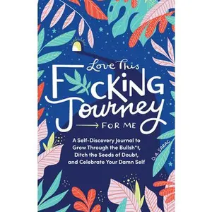 USED-Love This F*cking Journey for Me: A Self-Discovery Journal to Grow Through the Bullsh*t, Ditch the Seeds of Doubt, and Celebrate Your Damn Self by Sarac, Annie (Hardcover)