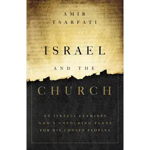 Israel and the Church: An Israeli Examines God’s Unfolding Plans for His Chosen Peoples