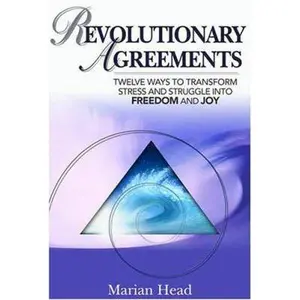 USED-Revolutionary Agreements: Twelve Ways to Transform Stress and Struggle Into Freedom and Joy by Head, Marian (Hardcover)