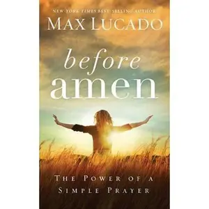 USED-Before Amen: The Power of a Simple Prayer by Lucado, Max (Hardcover)
