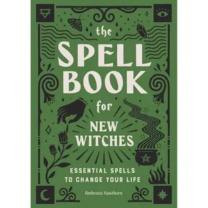 The Spell Book for New Witches: Essential Spells to Change Your Life