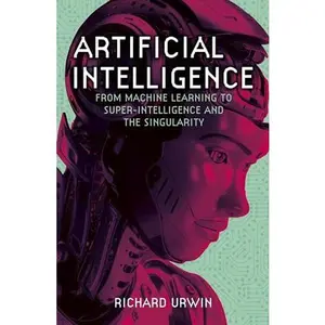 USED-Arcturus Artificial Intelligence From Machine Learning to Super-Intelligence and the Singularity. by Richard Urwin (Paperback)