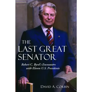 USED-The Last Great Senator: Robert C. Byrd's Encounters with Eleven U.S. Presidents by Corbin, David A. (Hardcover)