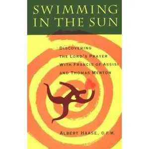 USED-Swimming in the Sun: Discovering the Lord's Prayer With Francis of Assisi and Thomas Merton by Albert Haase (Paperback)