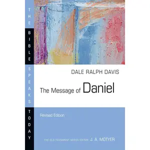 The Message of Daniel: His Kingdom Cannot Fail (The Bible Speaks Today Series)