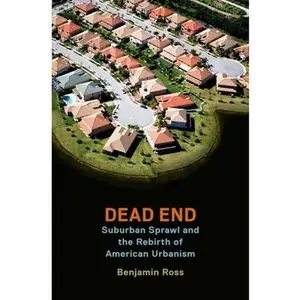 USED-Dead End: Suburban Sprawl and the Rebirth of American Urbanism by Ross, Benjamin (Paperback)