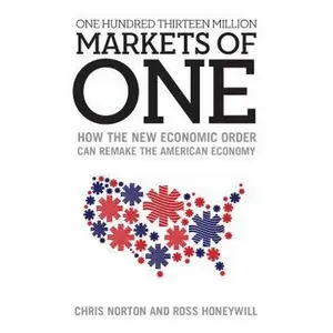 USED-One Hundred Thirteen Million Markets of One: How the New Economic Order Can Remake the American Economy by Norton, Chris (Paperback)