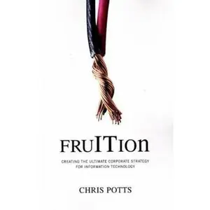 USED-fruITion: Creating the Ultimate Corporate Strategy for Information Technology by Potts, Chris (Paperback)