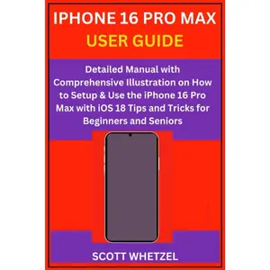 IPHONE 16 PRO MAX USER GUIDE: Detailed Manual with Comprehensive Illustration on How to Setup & Use the iPhone 16 Pro Max with iOS 18 Tips and Tricks for Beginners and Seniors