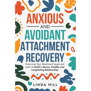 Anxious and Avoidant Attachment Recovery: Overcome Your Attachment Issues and Learn to Build a Secure, Healthy and Long-lasting Relationship (Break Free and Recover from Unhealthy Relationships) Paperback – December 1, 2023