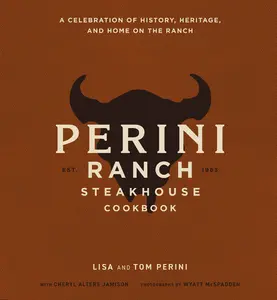 The Perini Ranch Steakhouse Cookbook: Stories and Recipes for Real Texas Food by Lisa Perini||Tom Perini||Cheryl Alters Jamison [Hardback Book]