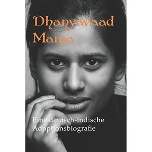 Dhanyavaad Mama: Eine deutsch-indische Adoptionsbiografie (German Edition) Paperback – June 10, 2018