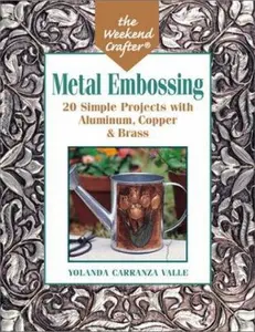 USED-The Weekend Crafter: Metal Embossing: 20 Simple Projects with Aluminum, Copper & Brass Foils by Yolanda Carranza Valle (Paperback)