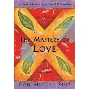 The Mastery of Love: A Practical Guide to the Art of Relationship -- Don Miguel Ruiz - Paperback