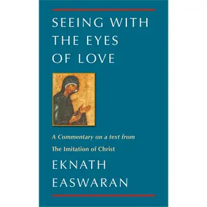 USED-Seeing with the Eyes of Love: A Commentary on a Text from the Imitation of Christ by Easwaran, Eknath (Paperback)