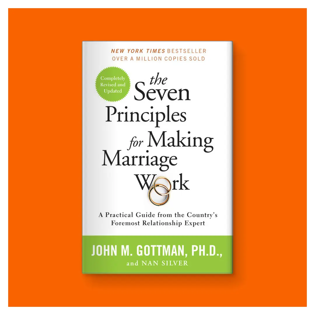 The Seven Principles for Making Marriage Work: A Practical Guide from the Country's Foremost Relationship Expert by John Gottman PHD
