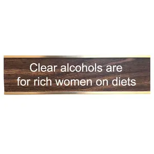 Clear alcohols are for rich women on diets Desk Sign, Name Plate Funny Boss Gag Gift