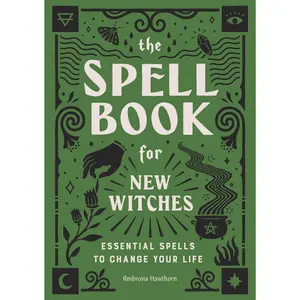 The Spell Book for New Witches: Essential Spells to Change Your Life -- Ambrosia Hawthorn - Paperback