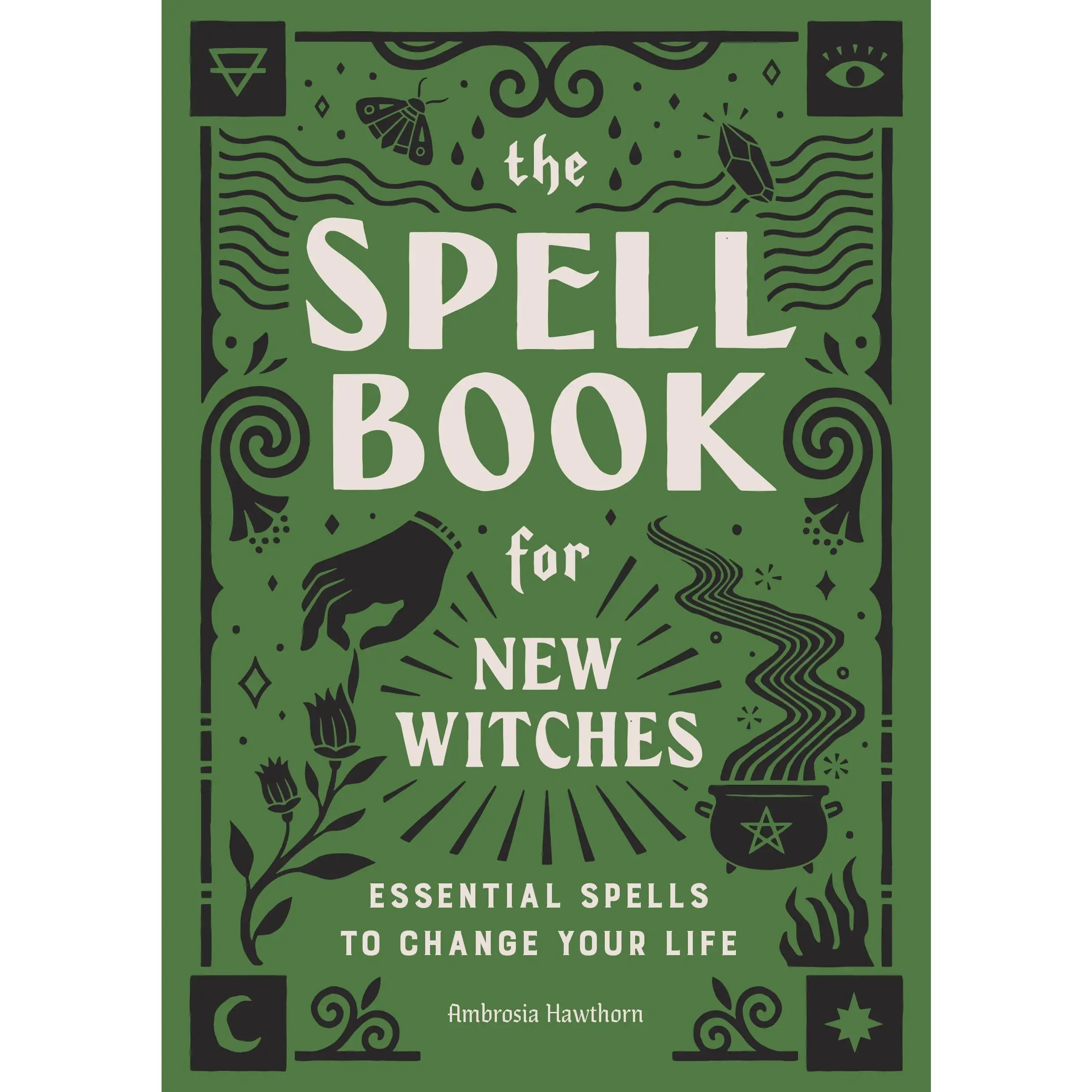 The Spell Book for New Witches: Essential Spells to Change Your Life -- Ambrosia Hawthorn - Paperback