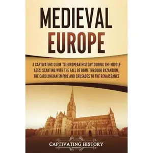 USED-Medieval Europe: A Captivating Guide to European History during the Middle Ages, Starting with the Fall of Rome through Byzantium, the Carolingian ... to the Renaissance (Exploring Europe’s Past) by Captivating History (Paperback)