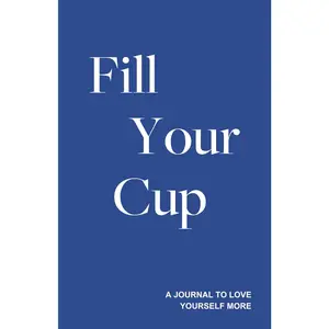Fill Your Cup - A Journal to Love Yourself More