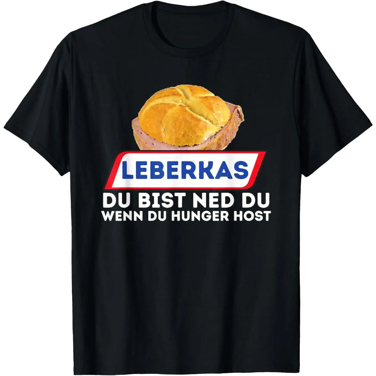 Leberkas - Du bist ned du wenn du Hunger host - Liberkäse T-Shirt summer graphic tees