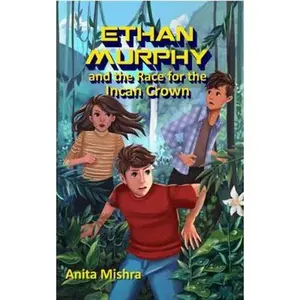 USED-ETHAN MURPHY and the Race for the Incan Crown (The Ethan Murphy Series) by Anita Mishra (Paperback)