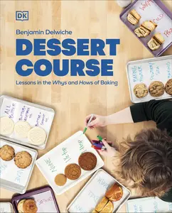 Dessert Course: Lessons in the Whys and Hows of Baking -- Benjamin Delwiche - Hardcover
