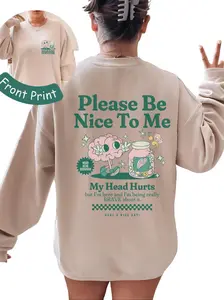 Please Be Nice To Me My Head Hurts Sweatshirt, Both Side S, M, L,Migraine Survivor Migraine Brain Spoonie Chronic Illness Headache Survivor Chronic Pain Shirt