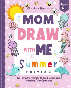 Mom, Draw with Me - Summer Edition: A Mother & Daughter Doodle Book with 100+ Drawing Prompts to Bond, Laugh, and Strengthen Your Connection