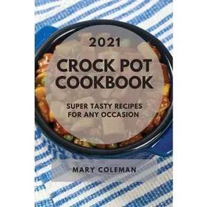USED-Crock Pot Cookbook 2021: Super Tasty Recipes for Any Occasion by Coleman, Mary (Paperback)
