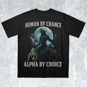 Human by Chance, Alpha by Choice, werewolf memes, funny cringe shirt, funny meme shirt, meme shirt, offensive meme shirt, Gen Z Shirt