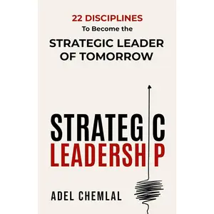Strategic Leadership: 22 Disciplines to Become the Strategic Leader of Tomorrow