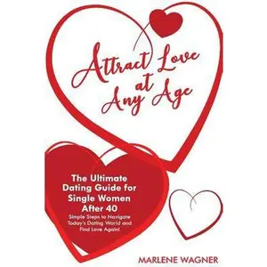 USED-Attract Love At Any Age: The Ultimate Dating Guide for Single Women After 40 Simple Steps to Navigate Today's Dating World and Find LOve Again by Wagner, Marlene (Paperback)