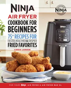 The Official Ninja Air Fryer Cookbook for Beginners: 75+ Recipes for Faster, Healthier, & Crispier Fried Favorites -- Linda Larsen - Paperback