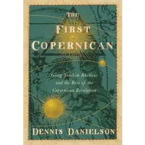 USED-The First Copernican: Georg Joachim Rheticus and the Rise of the Copernican Revolution by Dennis Danielson (Hardcover)
