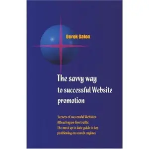 USED-The Savvy Way to Successful Website Promotion: Secrets of successful Websites; Attracting on-line traffic; The most up to date guide to top positioning on search engines by Derek Galon (Paperback)