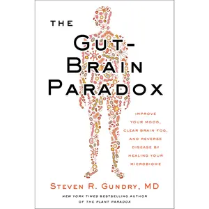 The Gut-Brain Paradox: Improve Your Mood, Clear Brain Fog, and Reverse Disease by Healing Your Microbiome -- Steven R. Gundry MD - Hardcover