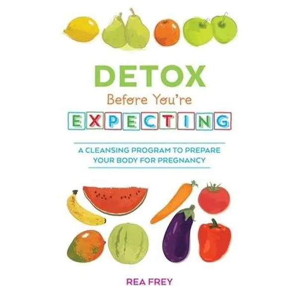 USED-Detox Before You're Expecting: A Cleansing Program to Prepare Your Body for Pregnancy by Frey, Rea (Paperback)