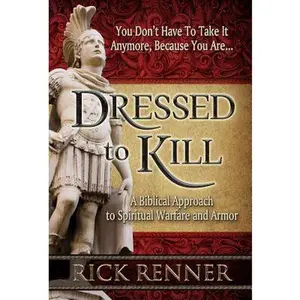 Dressed to Kill: A Biblical Approach to Spiritual Warfare and Armor -- Rick Renner, Paperback